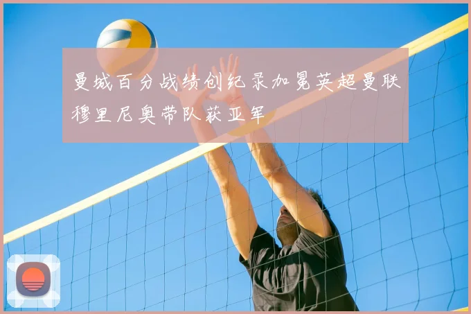 曼城百分战绩创纪录加冕英超曼联穆里尼奥带队获亚军