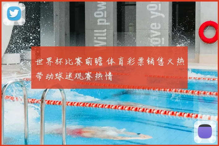 世界杯比赛前瞻 体育彩票销售火热带动球迷观赛热情