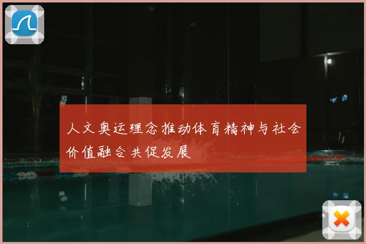 人文奥运理念推动体育精神与社会价值融合共促发展