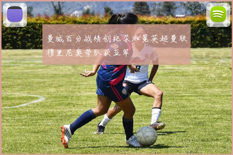 曼城百分战绩创纪录加冕英超曼联穆里尼奥带队获亚军