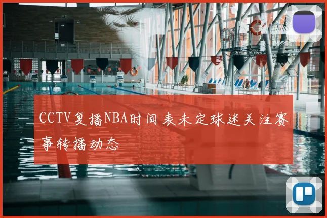 CCTV复播NBA时间表未定球迷关注赛事转播动态