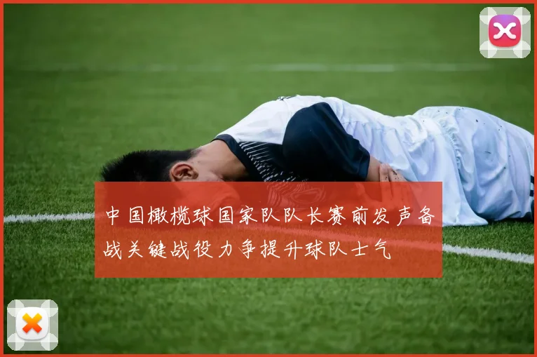 中国橄榄球国家队队长赛前发声备战关键战役力争提升球队士气
