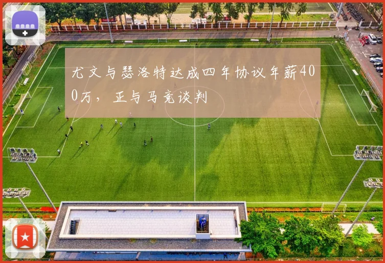 尤文与瑟洛特达成四年协议年薪400万，正与马竞谈判